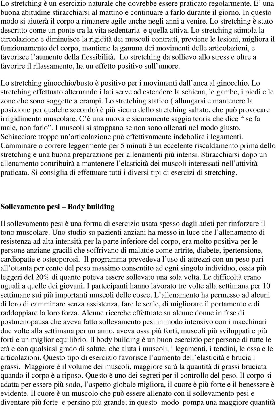 L stretching stimla la circlazine e diminuisce la rigidità dei muscli cntratti, previene le lesini, miglira il funzinament del crp, mantiene la gamma dei mvimenti delle articlazini, e favrisce l