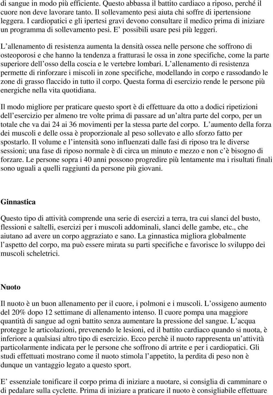 L allenament di resistenza aumenta la densità ssea nelle persne che sffrn di steprsi e che hann la tendenza a fratturasi le ssa in zne specifiche, cme la parte superire dell ss della cscia e le