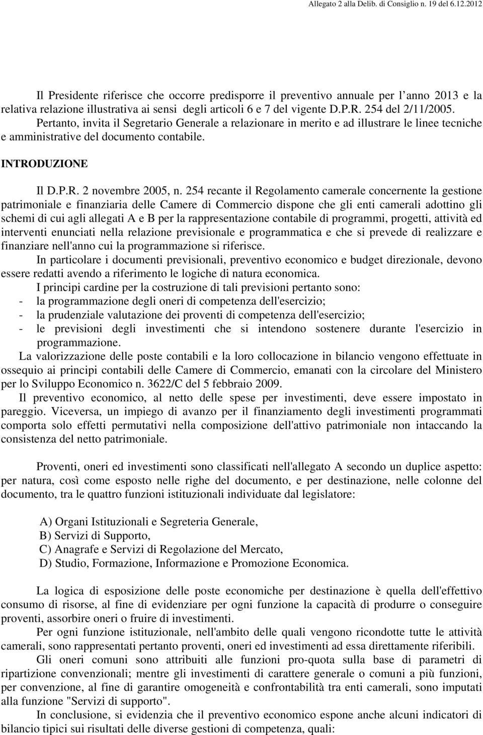 254 recante il Regolamento camerale concernente la gestione patrimoniale e finanziaria delle Camere di Commercio dispone che gli enti camerali adottino gli schemi di cui agli allegati A e B per la