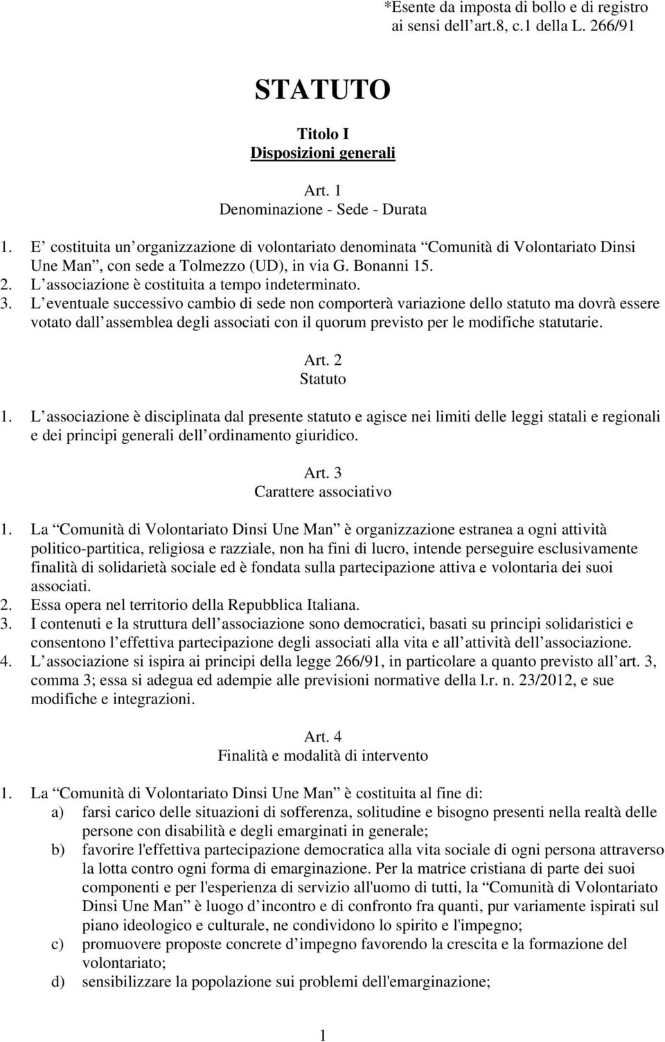 3. L eventuale successivo cambio di sede non comporterà variazione dello statuto ma dovrà essere votato dall assemblea degli associati con il quorum previsto per le modifiche statutarie. Art.