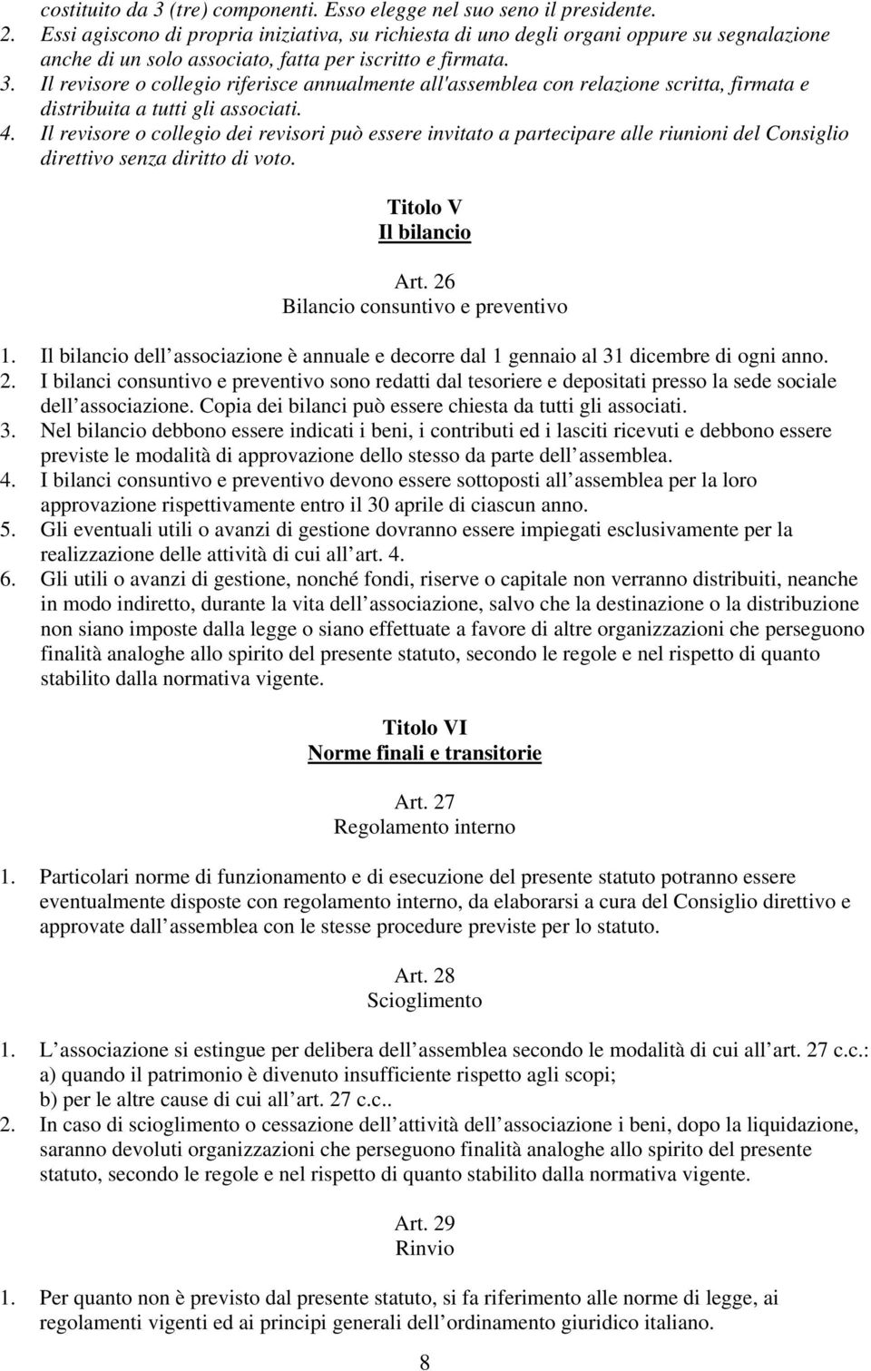 Il revisore o collegio riferisce annualmente all'assemblea con relazione scritta, firmata e distribuita a tutti gli associati. 4.