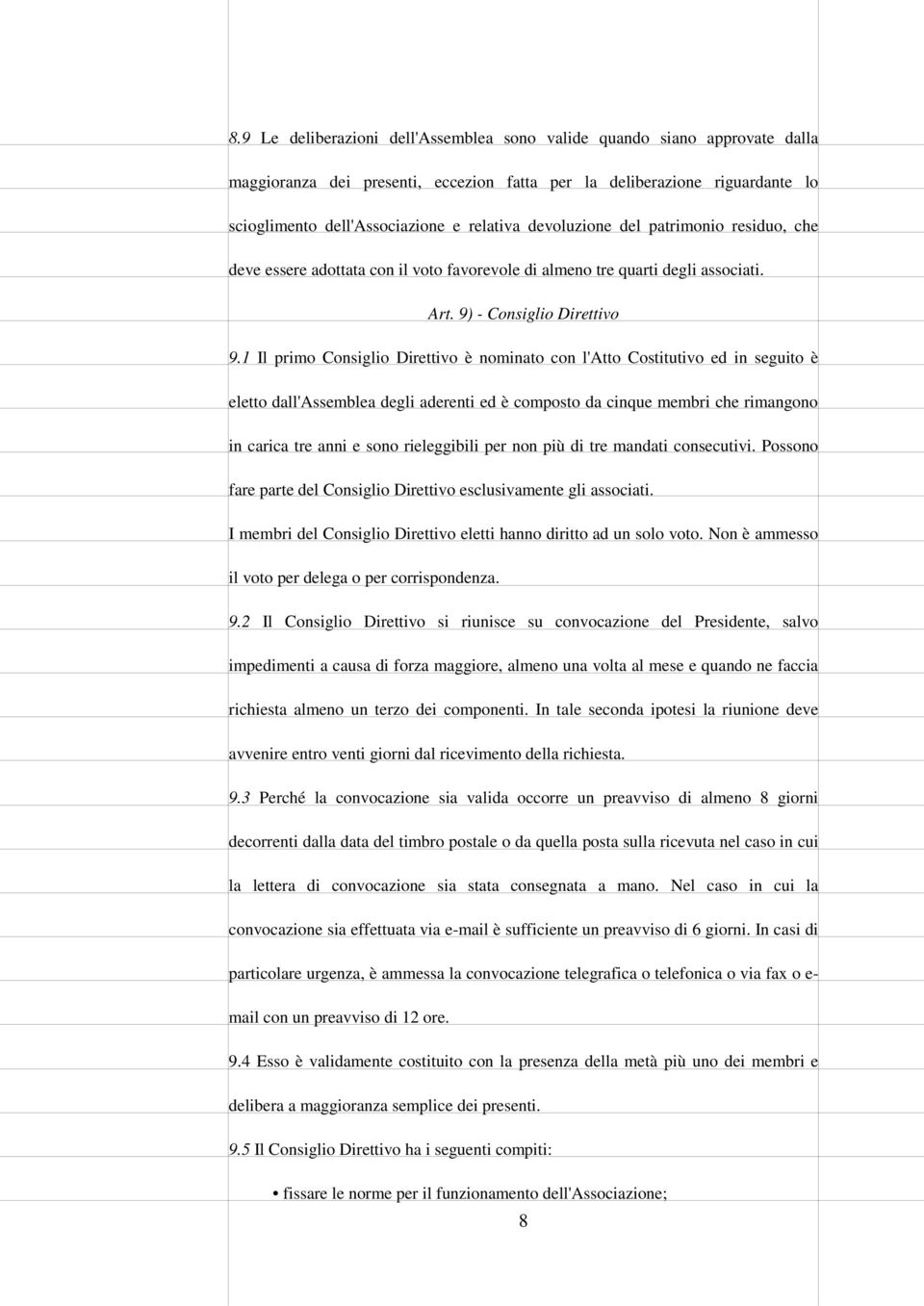 1 Il primo Consiglio Direttivo è nominato con l'atto Costitutivo ed in seguito è eletto dall'assemblea degli aderenti ed è composto da cinque membri che rimangono in carica tre anni e sono