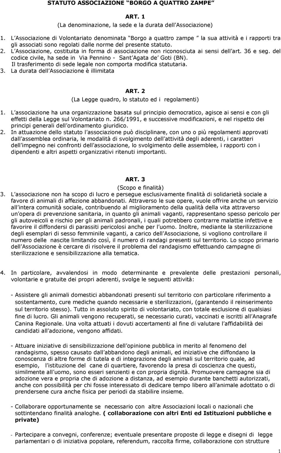 L Associazione, costituita in forma di associazione non riconosciuta ai sensi dell art. 36 e seg. del codice civile, ha sede in Via Pennino - Sant Agata de Goti (BN).