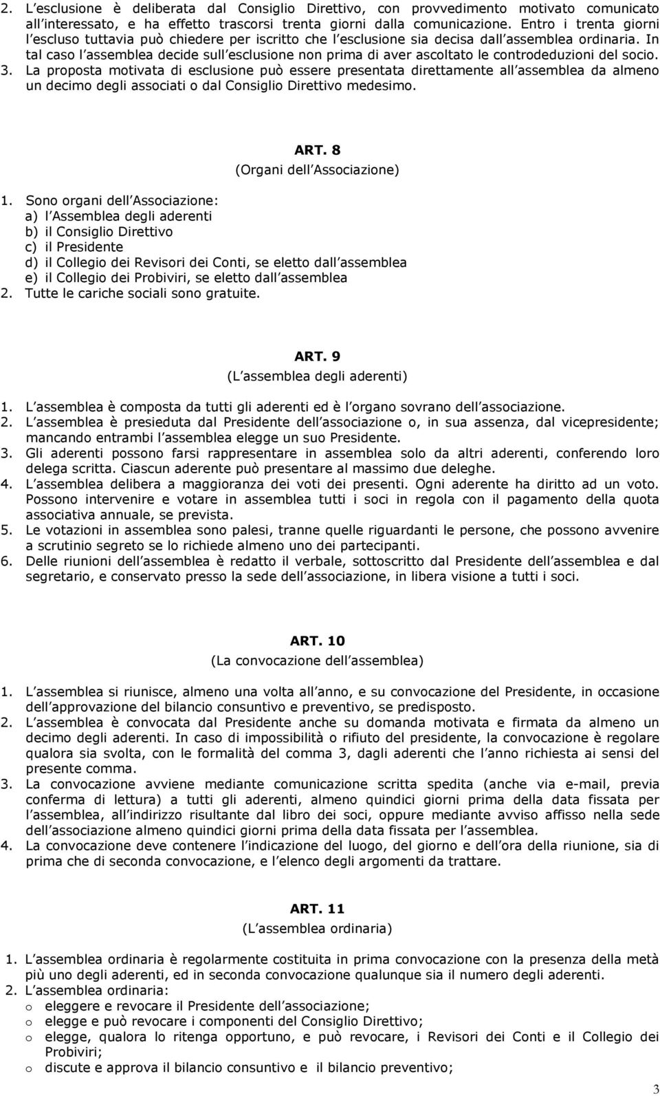 In tal caso l assemblea decide sull esclusione non prima di aver ascoltato le controdeduzioni del socio. 3.