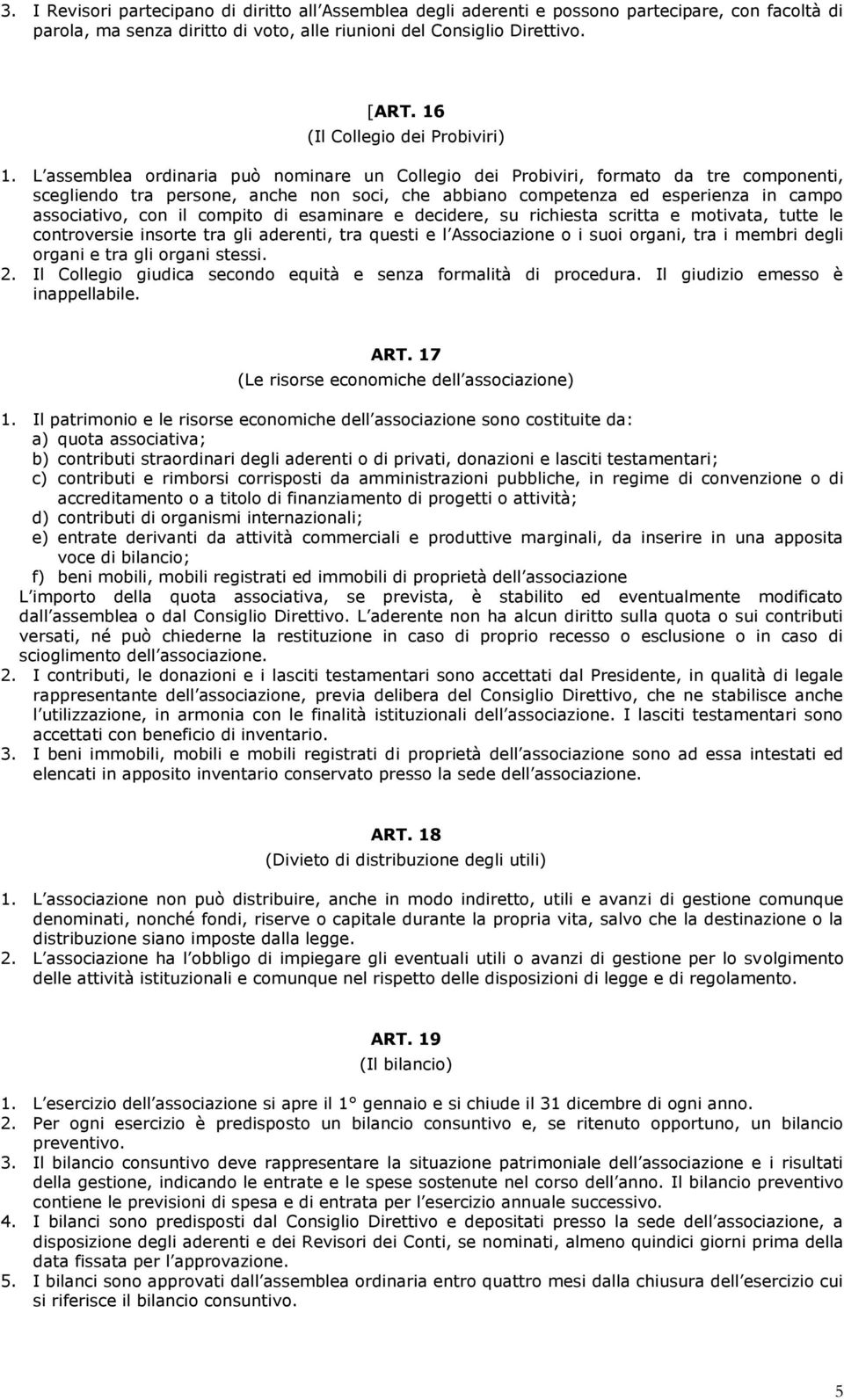 L assemblea ordinaria può nominare un Collegio dei Probiviri, formato da tre componenti, scegliendo tra persone, anche non soci, che abbiano competenza ed esperienza in campo associativo, con il