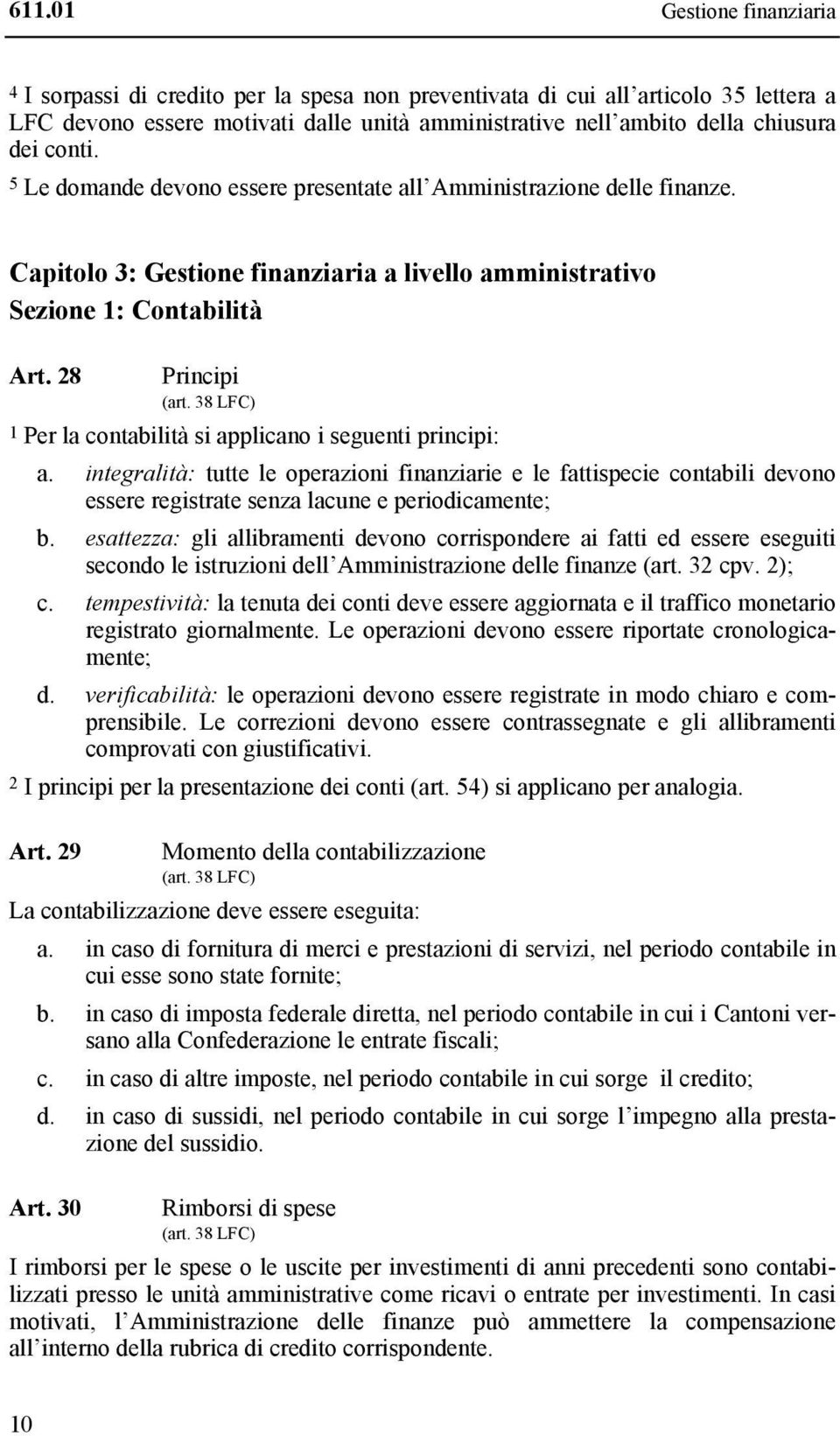 38 LFC) 1 Per la contabilità si applicano i seguenti principi: a. integralità: tutte le operazioni finanziarie e le fattispecie contabili devono essere registrate senza lacune e periodicamente; b.