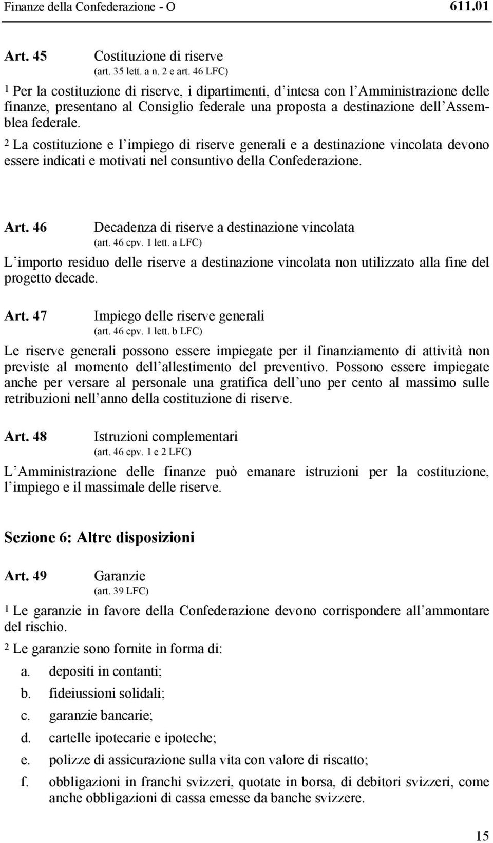 2 La costituzione e l impiego di riserve generali e a destinazione vincolata devono essere indicati e motivati nel consuntivo della Confederazione. Art.