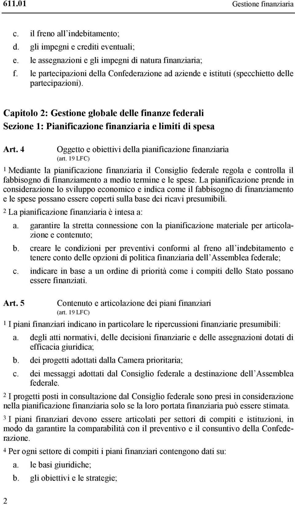 Capitolo 2: Gestione globale delle finanze federali Sezione 1: Pianificazione finanziaria e limiti di spesa Art. 4 Oggetto e obiettivi della pianificazione finanziaria (art.