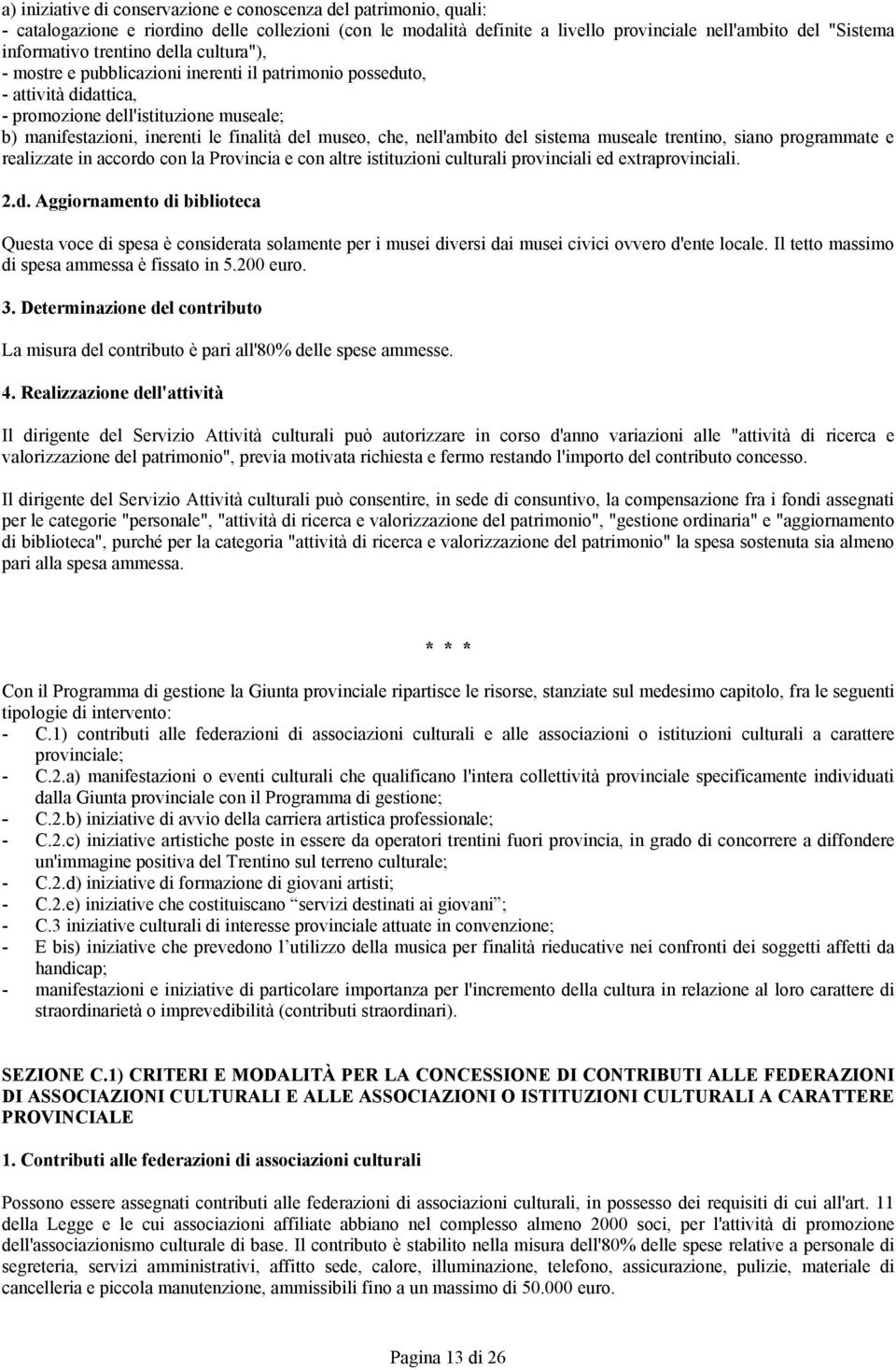 che, nell'ambito del sistema museale trentino, siano programmate e realizzate in accordo con la Provincia e con altre istituzioni culturali provinciali ed extraprovinciali. 2.d. Aggiornamento di biblioteca Questa voce di spesa è considerata solamente per i musei diversi dai musei civici ovvero d'ente locale.