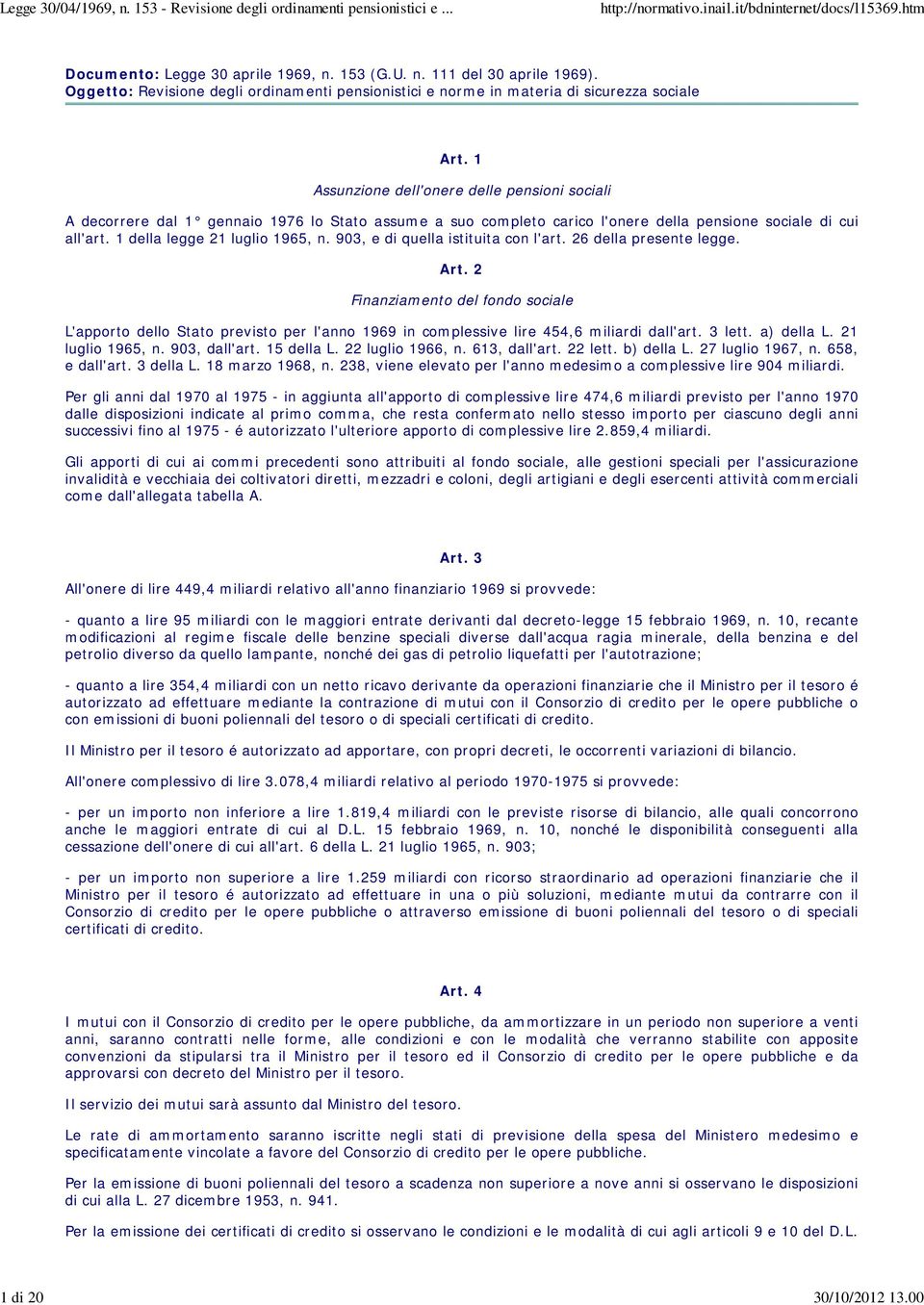 903, e di quella istituita con l'art. 26 della presente legge. Art. 2 Finanziamento del fondo sociale L'apporto dello Stato previsto per l'anno 1969 in complessive lire 454,6 miliardi dall'art.