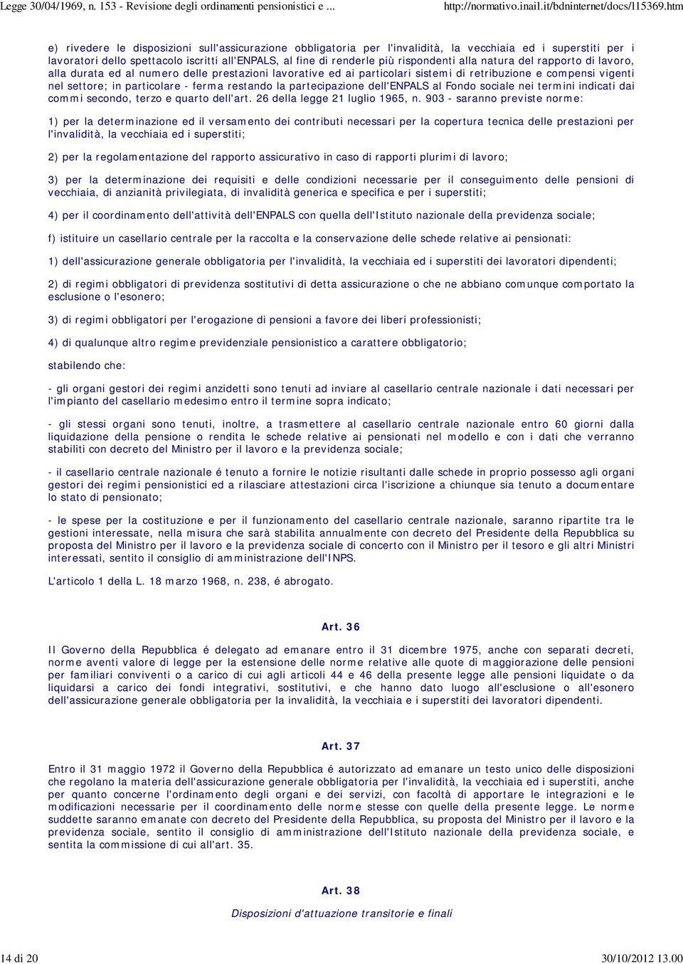 rispondenti alla natura del rapporto di lavoro, alla durata ed al numero delle prestazioni lavorative ed ai particolari sistemi di retribuzione e compensi vigenti nel settore; in particolare - ferma