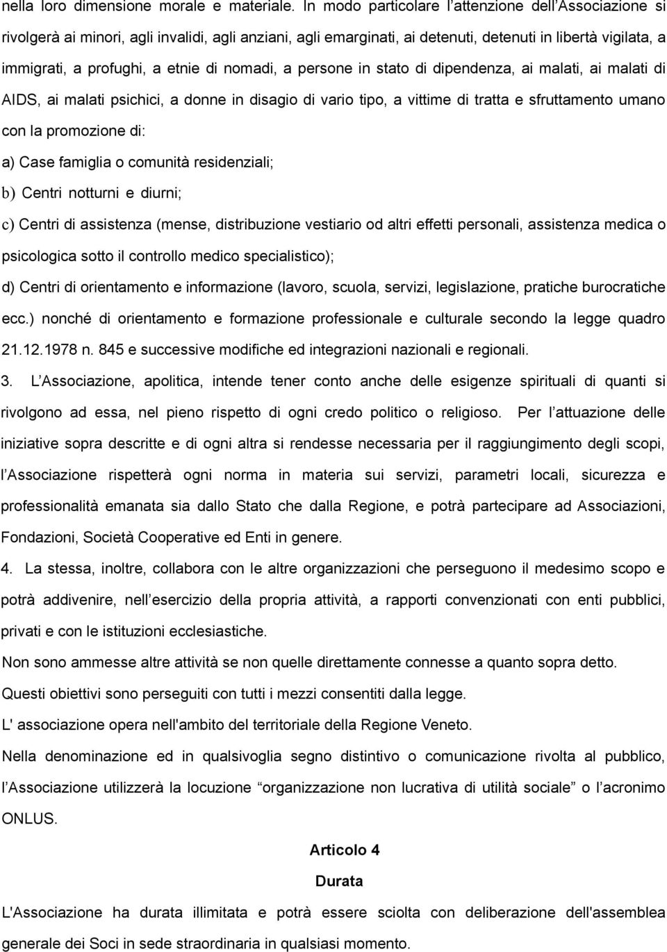 nomadi, a persone in stato di dipendenza, ai malati, ai malati di AIDS, ai malati psichici, a donne in disagio di vario tipo, a vittime di tratta e sfruttamento umano con la promozione di: a) Case