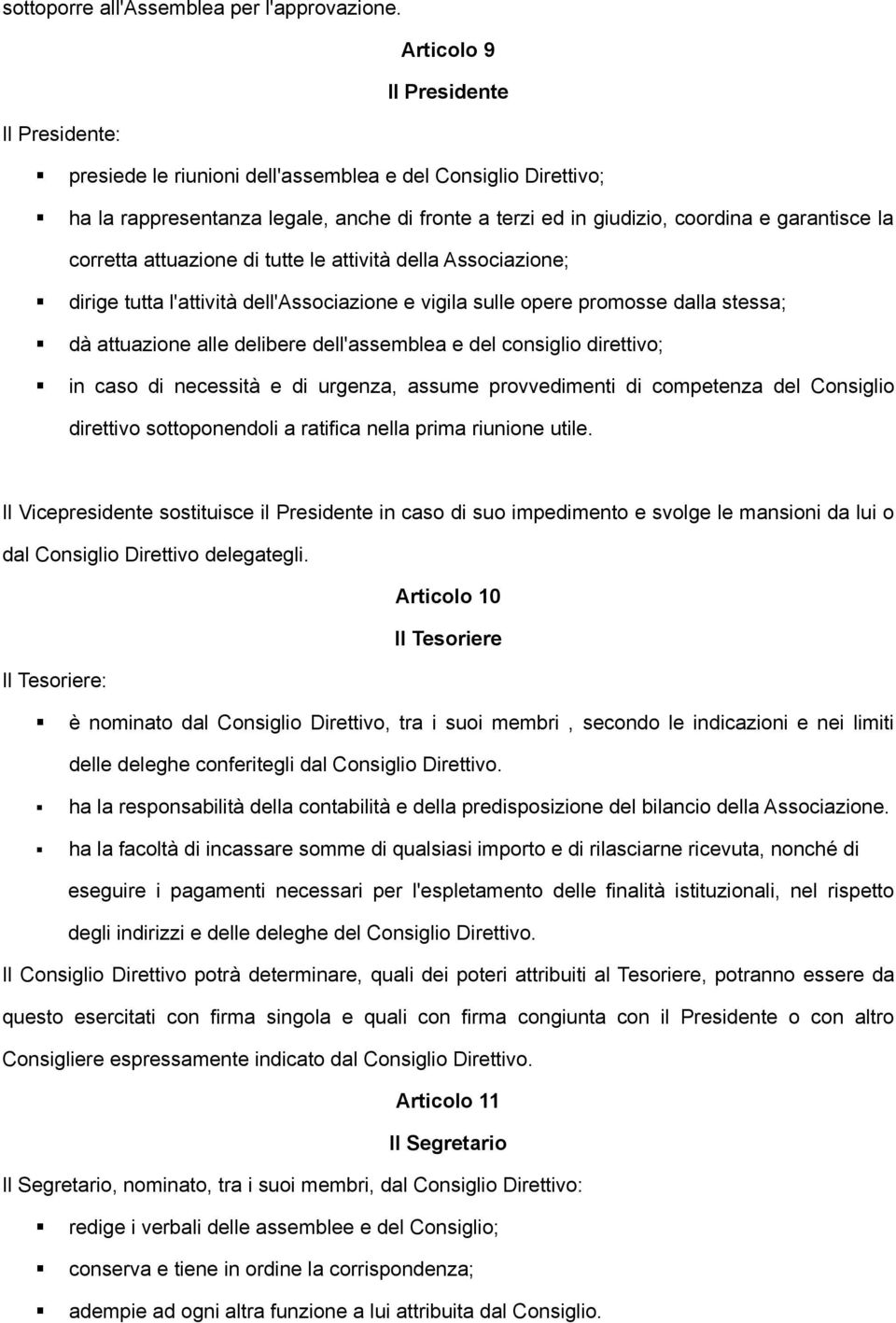 corretta attuazione di tutte le attività della Associazione; dirige tutta l'attività dell'associazione e vigila sulle opere promosse dalla stessa; dà attuazione alle delibere dell'assemblea e del