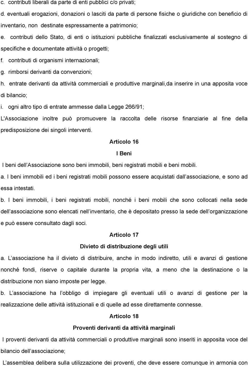 contributi dello Stato, di enti o istituzioni pubbliche finalizzati esclusivamente al sostegno di specifiche e documentate attività o progetti; f. contributi di organismi internazionali; g.