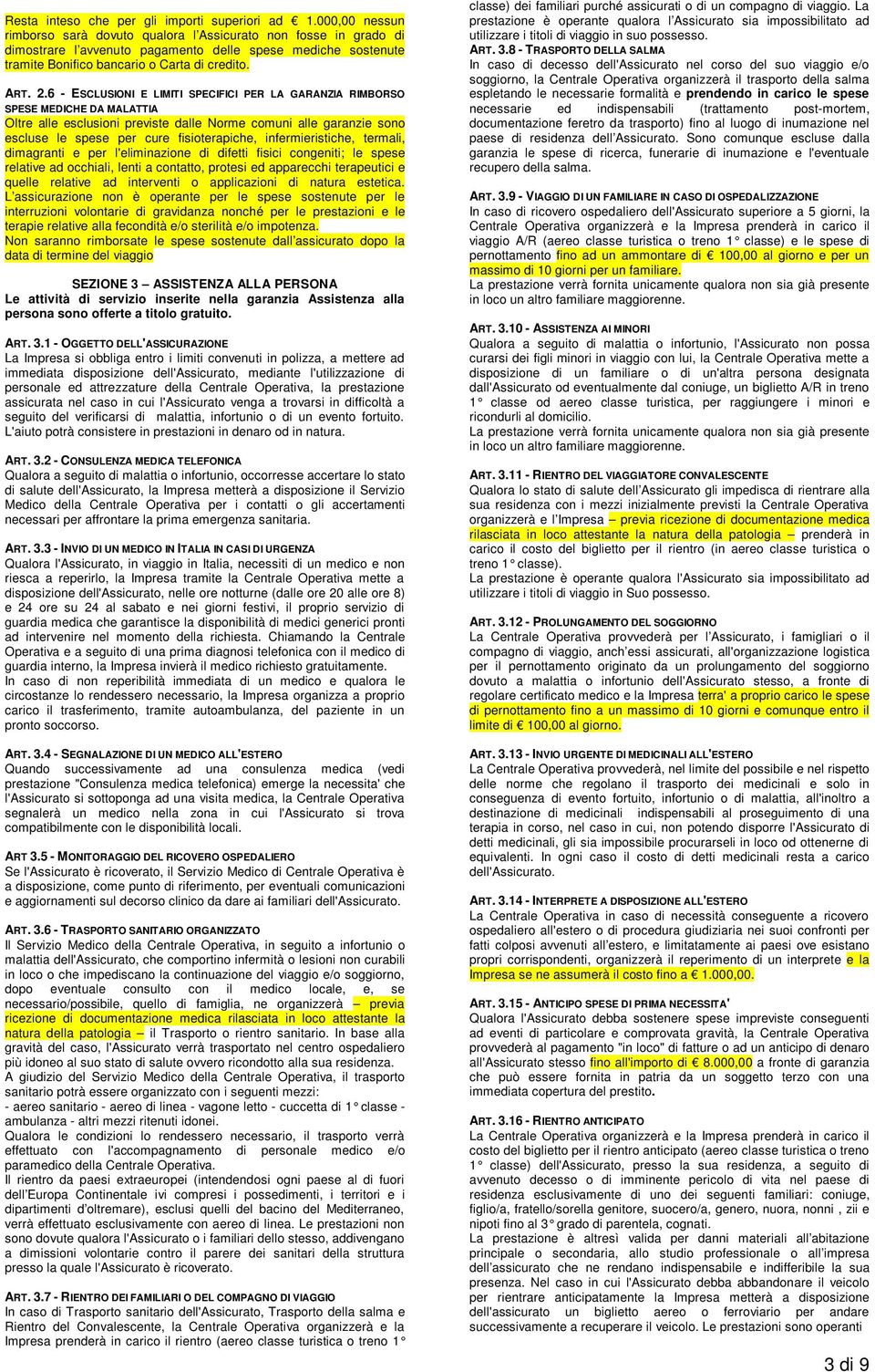 6 - ESCLUSIONI E LIMITI SPECIFICI PER LA GARANZIA RIMBORSO SPESE MEDICHE DA MALATTIA escluse le spese per cure fisioterapiche, infermieristiche, termali, dimagranti e per l'eliminazione di difetti