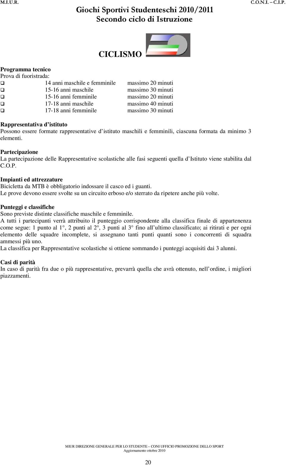 Partecipazione La partecipazione delle Rappresentative scolastiche alle fasi seguenti quella d Istituto viene stabilita dal C.O.P. Impianti ed attrezzature Bicicletta da MTB è obbligatorio indossare il casco ed i guanti.