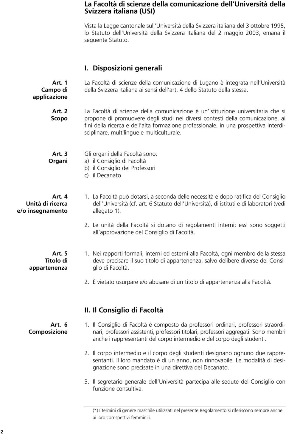 2 Scopo La Facoltà di scienze della comunicazione di Lugano è integrata nell Università della Svizzera italiana ai sensi dell art. 4 dello Statuto della stessa.