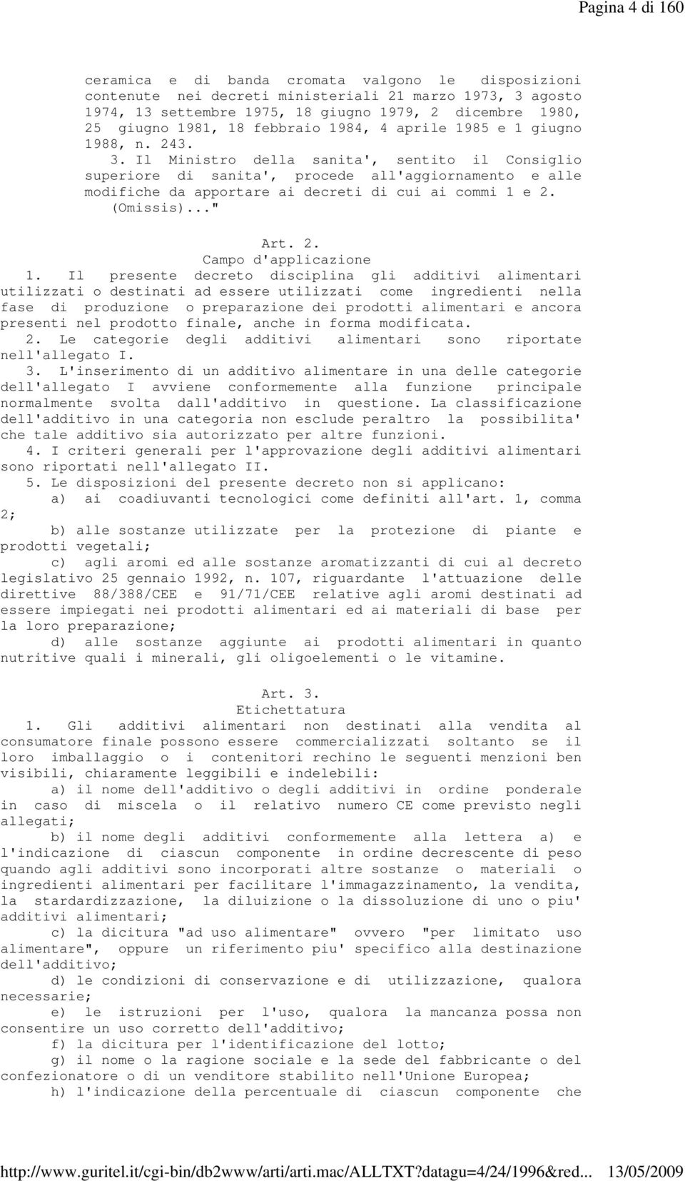 Il Ministro della sanita', sentito il Consiglio superiore di sanita', procede all'aggiornamento e alle modifiche da apportare ai decreti di cui ai commi 1 e 2. (Omissis)..." Art. 2. Campo d'applicazione 1.