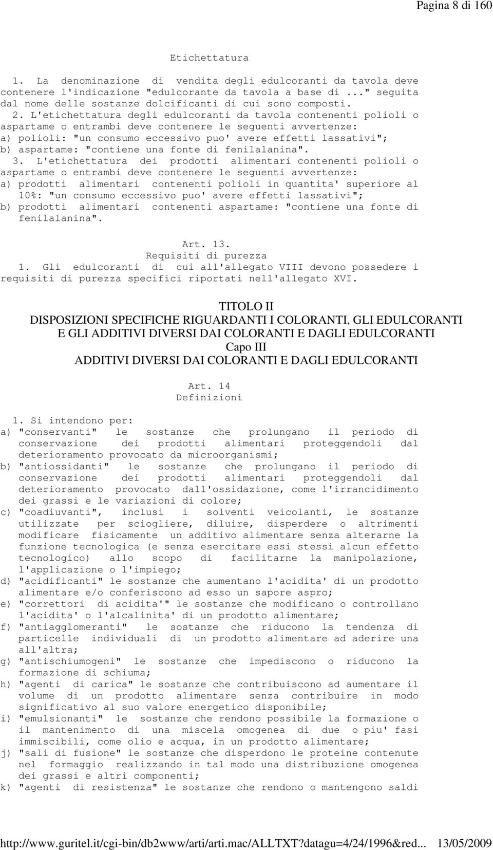 L'etichettatura degli edulcoranti da tavola contenenti polioli o aspartame o entrambi deve contenere le seguenti avvertenze: a) polioli: "un consumo eccessivo puo' avere effetti lassativi"; b)