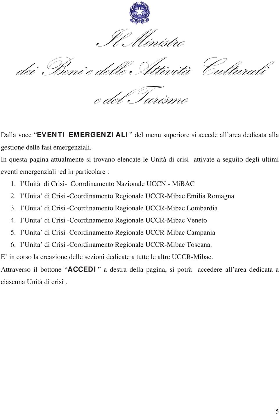 l Unita di Crisi -Coordinamento Regionale UCCR-Mibac Emilia Romagna 3. l Unita di Crisi -Coordinamento Regionale UCCR-Mibac Lombardia 4. l Unita di Crisi -Coordinamento Regionale UCCR-Mibac Veneto 5.
