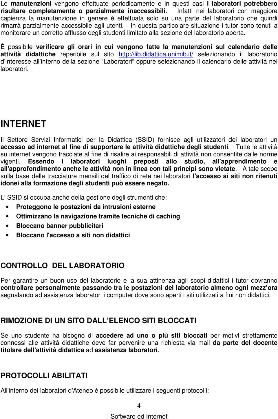 In questa particolare situazione i tutor sono tenuti a monitorare un corretto afflusso degli studenti limitato alla sezione del laboratorio aperta.