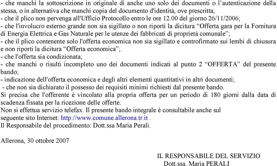 00 del giorno 26/11/2006; - che l'involucro esterno grande non sia sigillato o non riporti la dicitura Offerta gara per la Fornitura di Energia Elettrica e Gas Naturale per le utenze dei fabbricati