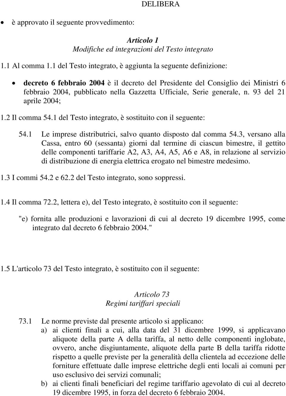 generale, n. 93 del 21 aprile 2004; 1.2 Il comma 54.1 del Testo integrato, è sostituito con il seguente: 54.1 Le imprese distributrici, salvo quanto disposto dal comma 54.