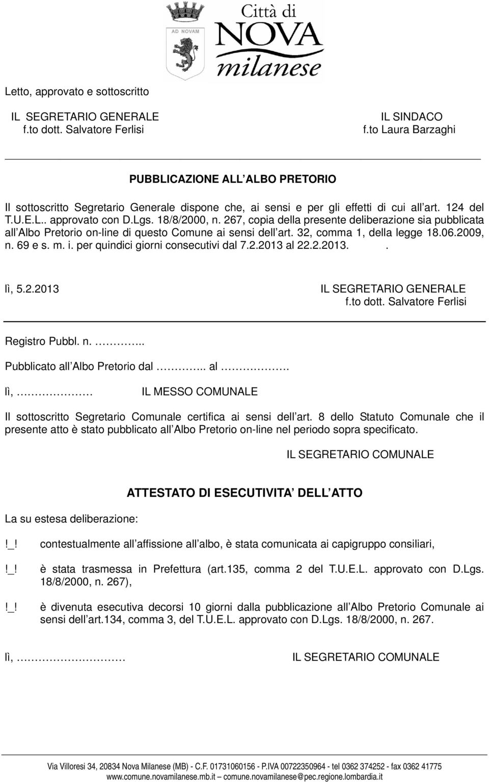 267, copia della presente deliberazione sia pubblicata all Albo Pretorio on-line di questo Comune ai sensi dell art. 32, comma 1, della legge 18.06.2009, n. 69 e s. m. i.