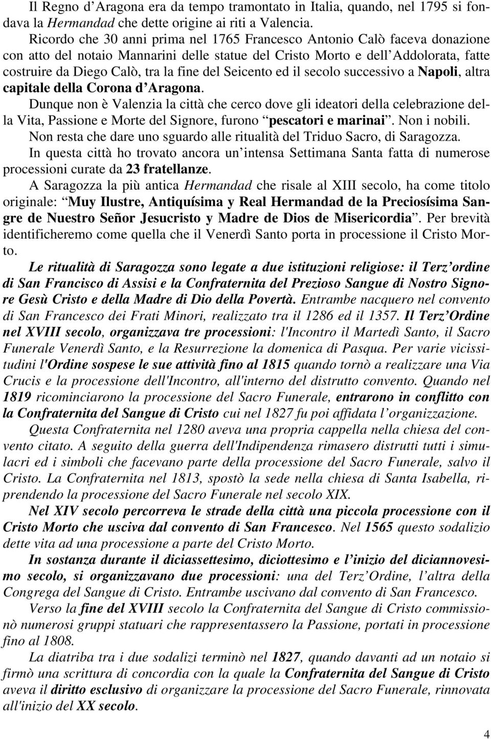 del Seicento ed il secolo successivo a Napoli, altra capitale della Corona d Aragona.