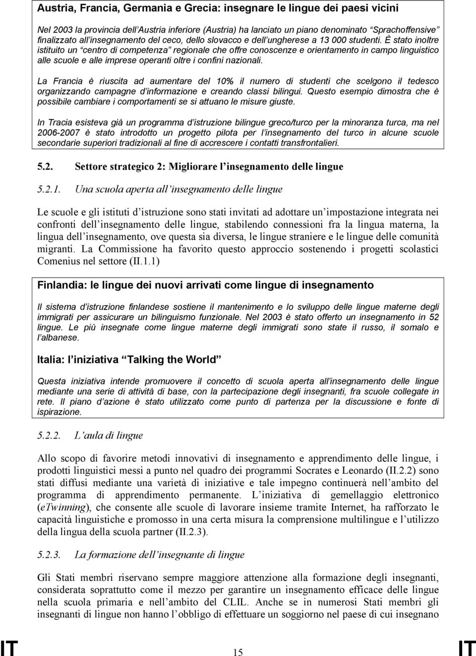 È stato inoltre istituito un centro di competenza regionale che offre conoscenze e orientamento in campo linguistico alle scuole e alle imprese operanti oltre i confini nazionali.