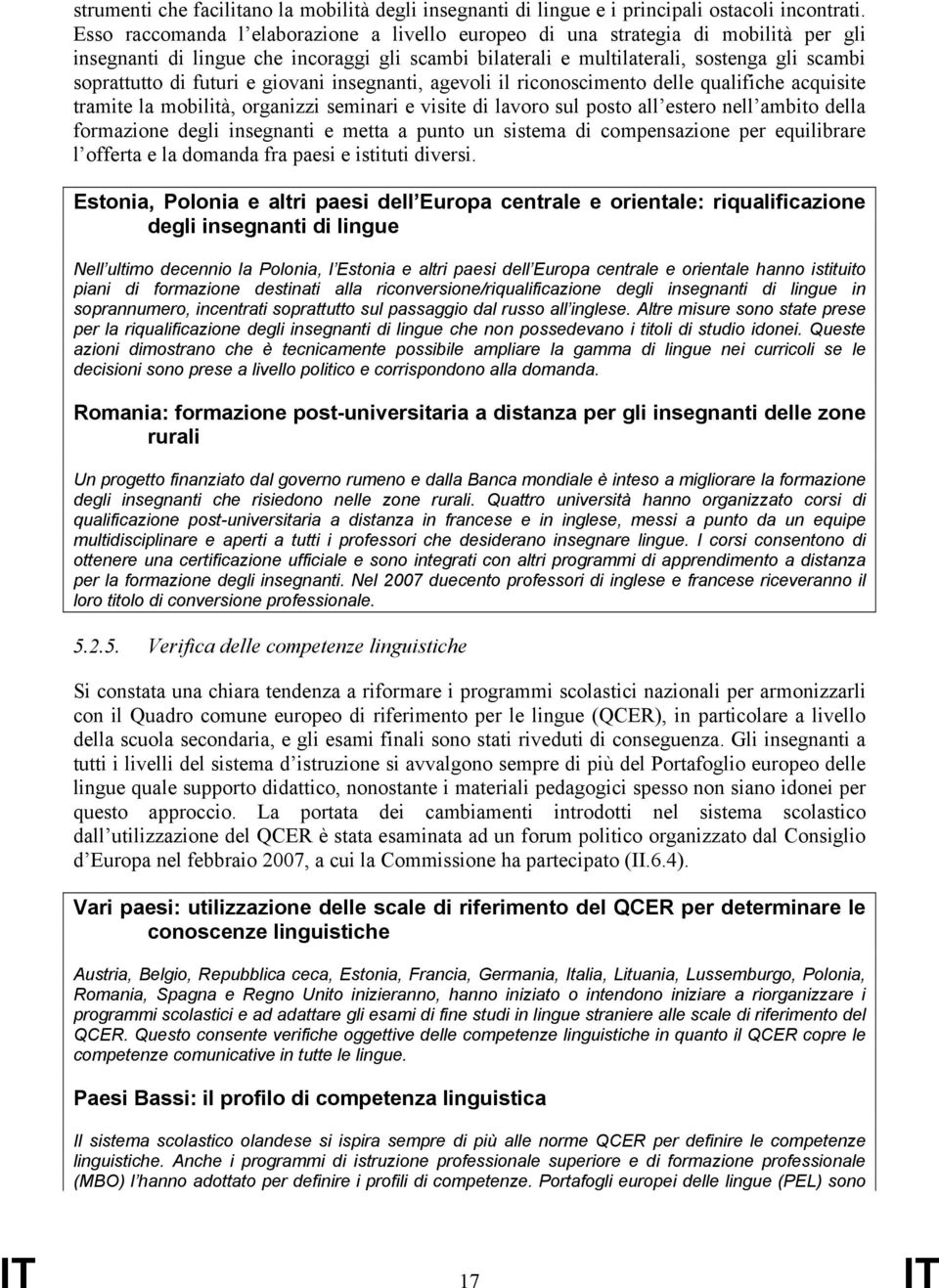 futuri e giovani insegnanti, agevoli il riconoscimento delle qualifiche acquisite tramite la mobilità, organizzi seminari e visite di lavoro sul posto all estero nell ambito della formazione degli