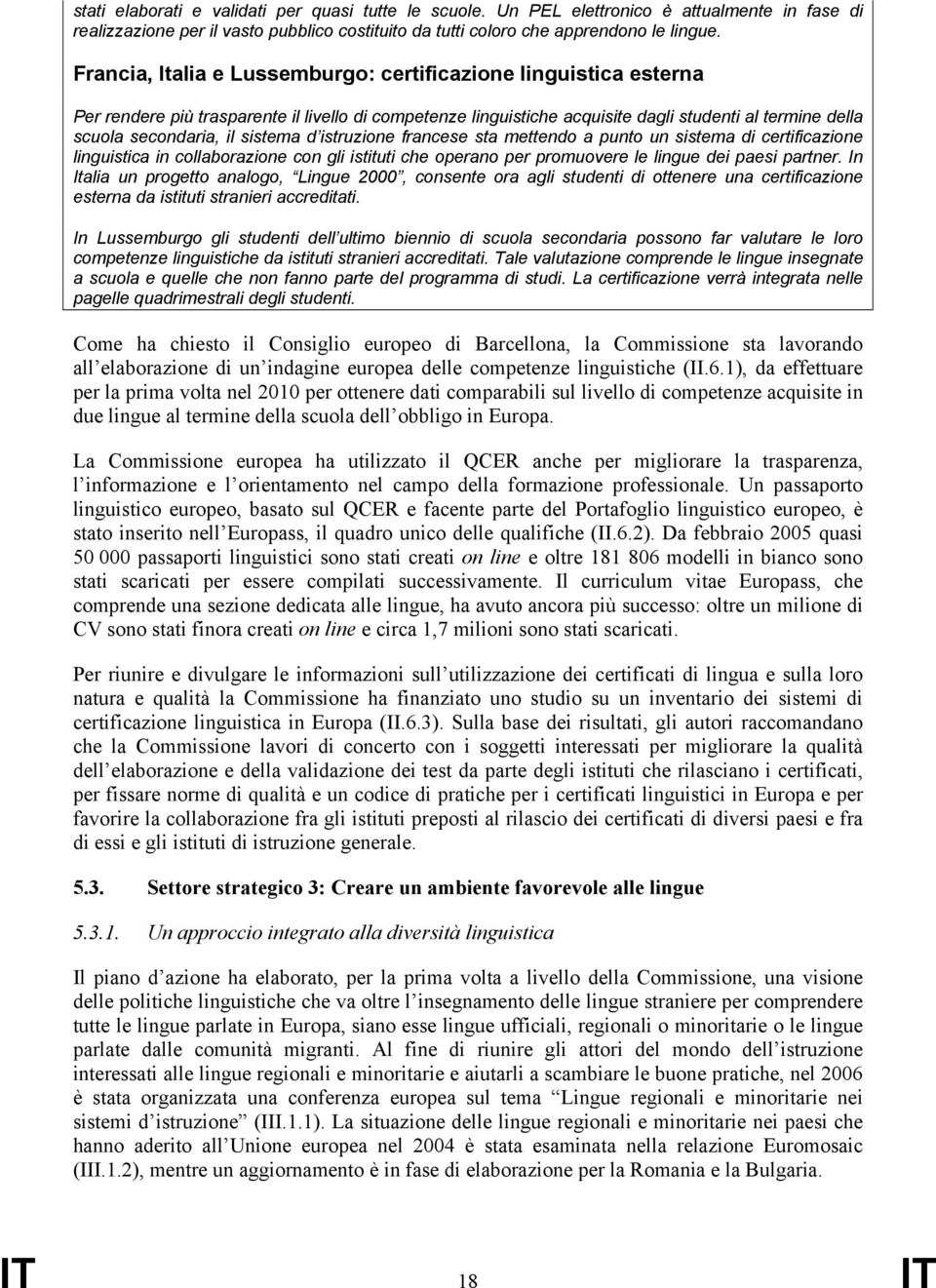 sistema d istruzione francese sta mettendo a punto un sistema di certificazione linguistica in collaborazione con gli istituti che operano per promuovere le lingue dei paesi partner.