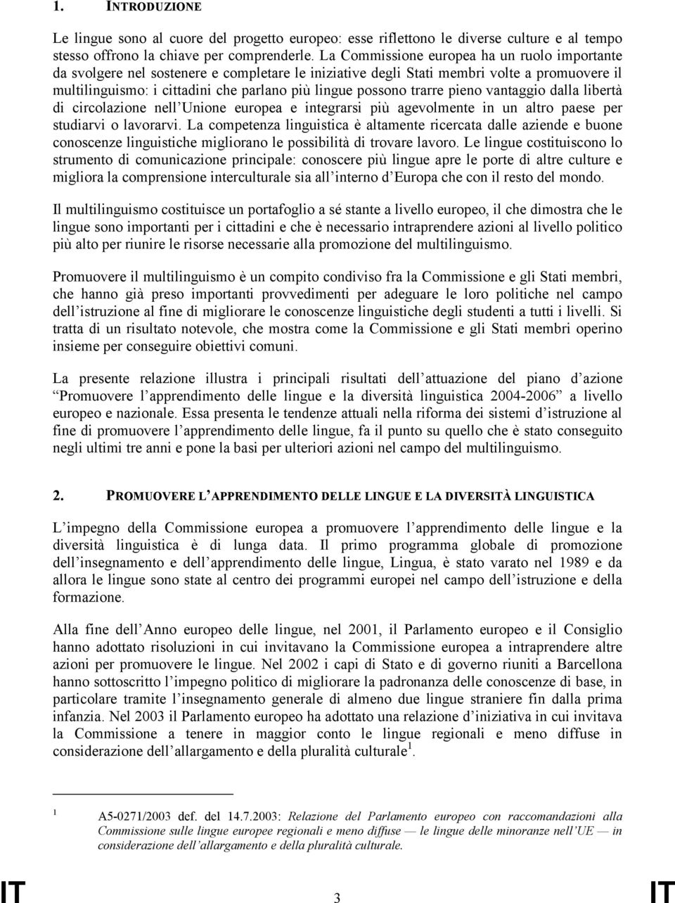 trarre pieno vantaggio dalla libertà di circolazione nell Unione europea e integrarsi più agevolmente in un altro paese per studiarvi o lavorarvi.