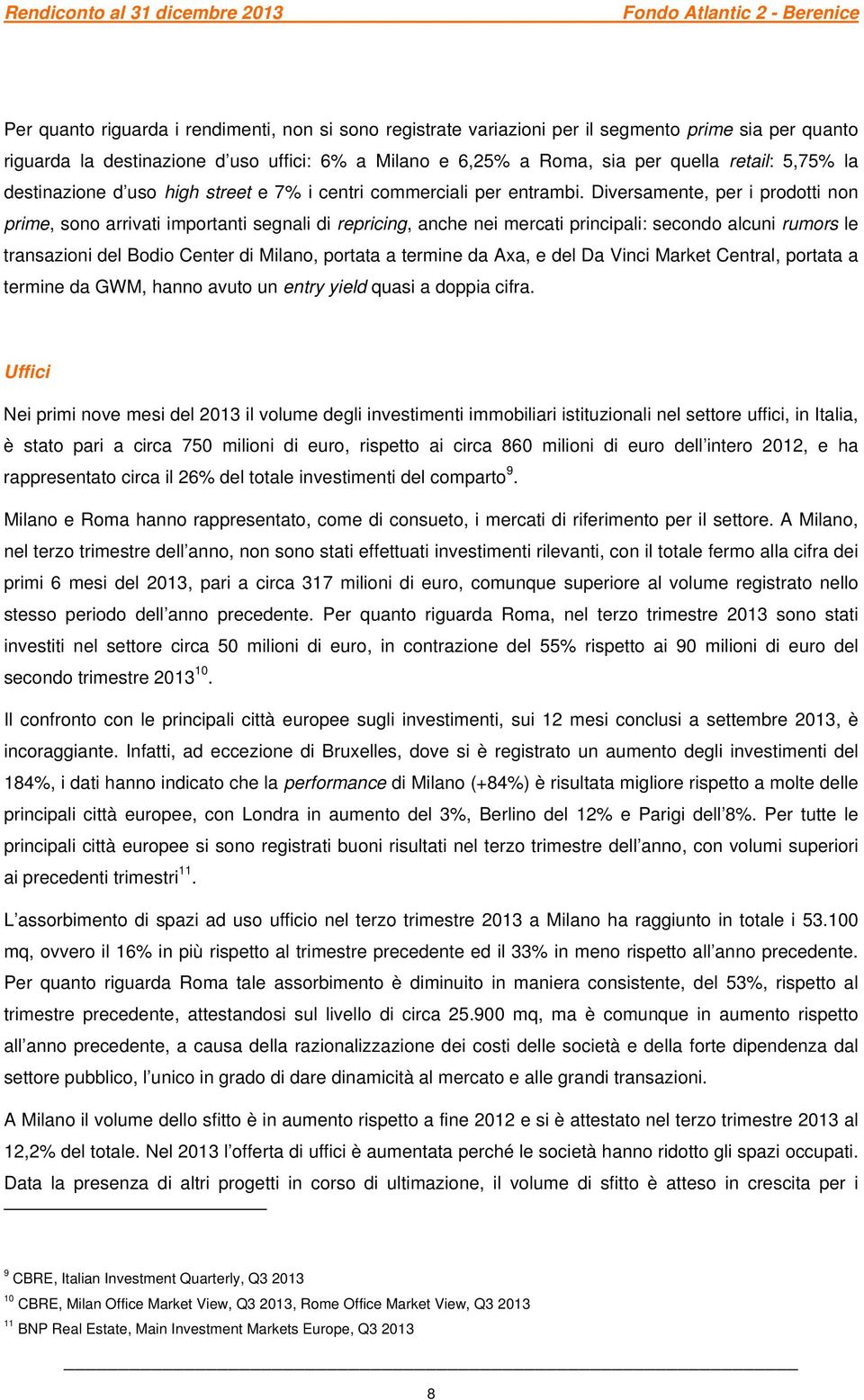 Diversamente, per i prodotti non prime, sono arrivati importanti segnali di repricing, anche nei mercati principali: secondo alcuni rumors le transazioni del Bodio Center di Milano, portata a termine