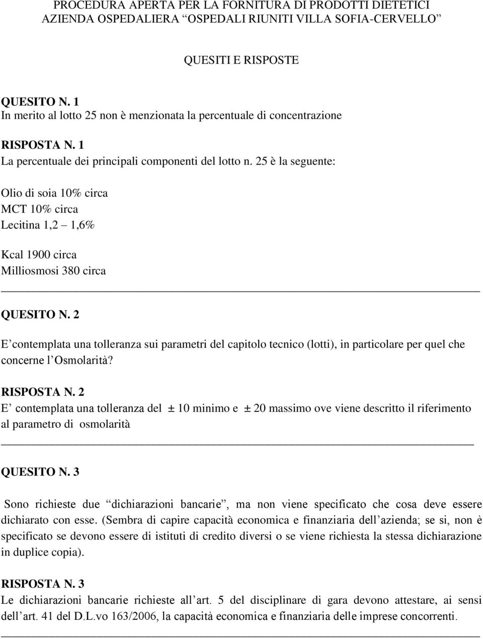 25 è la seguente: Olio di soia 10% circa MCT 10% circa Lecitina 1,2 1,6% Kcal 1900 circa Milliosmosi 380 circa QUESITO N.