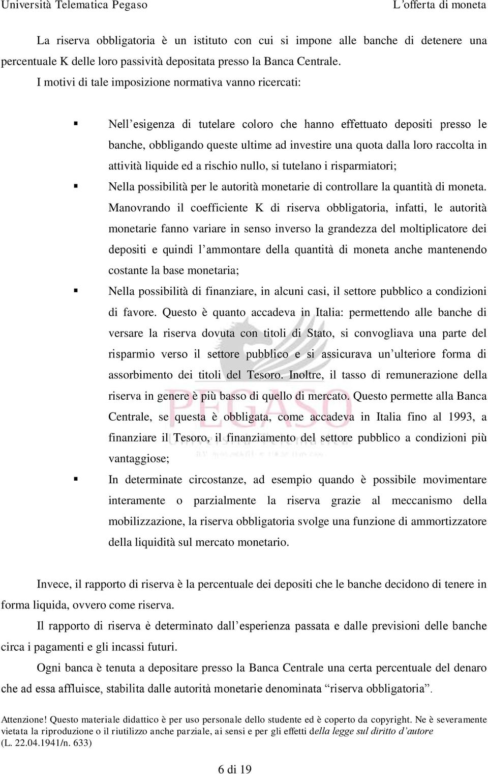 raccolta in attività liquide ed a rischio nullo, si tutelano i risparmiatori; Nella possibilità per le autorità monetarie di controllare la quantità di moneta.