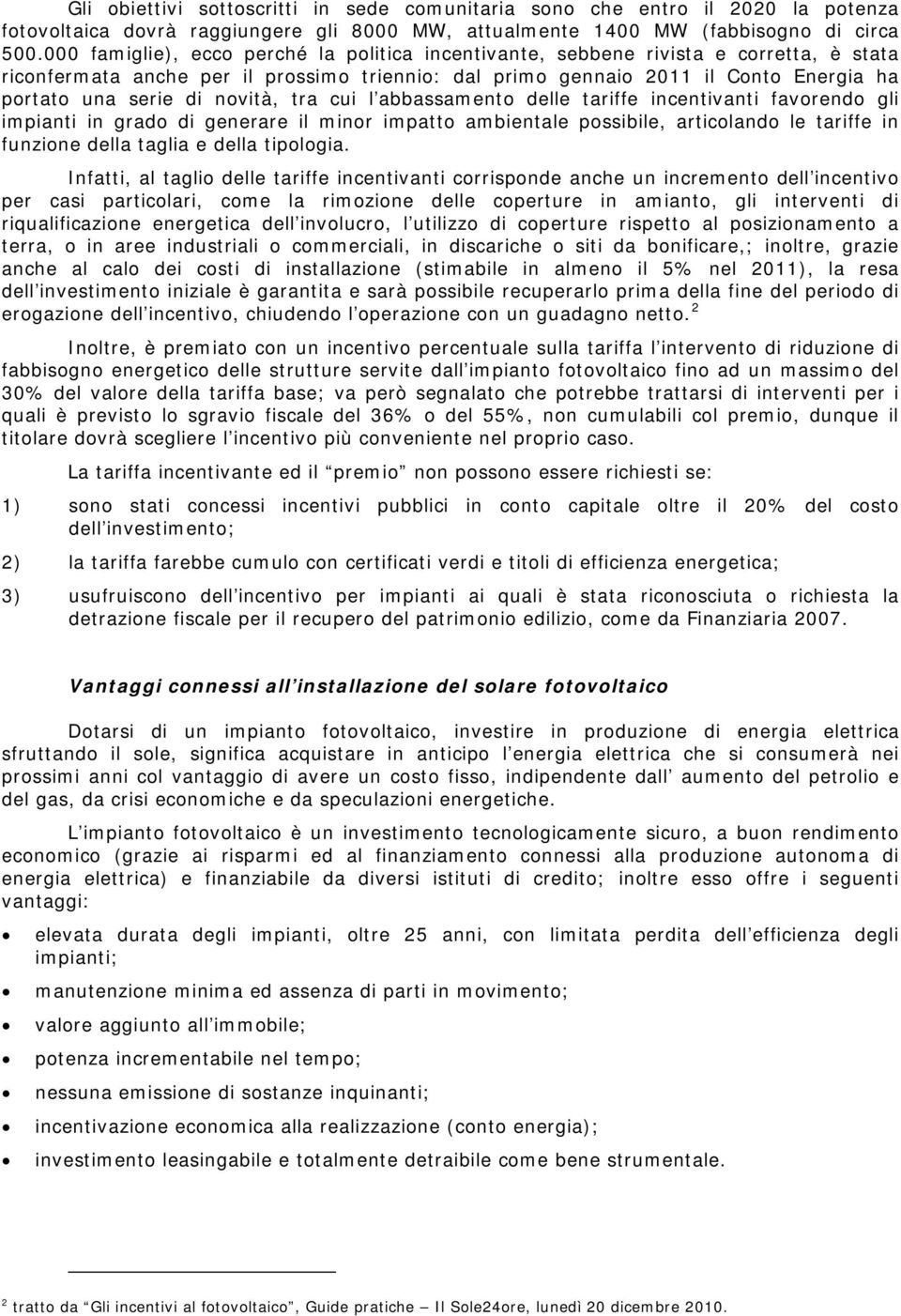 novità, tra cui l abbassamento delle tariffe incentivanti favorendo gli impianti in grado di generare il minor impatto ambientale possibile, articolando le tariffe in funzione della taglia e della