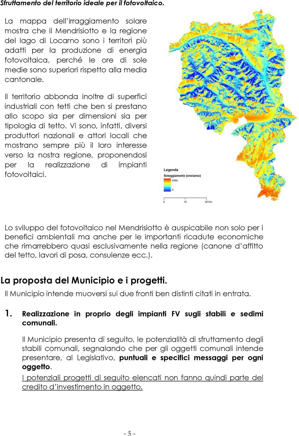 superiori rispetto alla media cantonale. Il territorio abbonda inoltre di superfici industriali con tetti che ben si prestano allo scopo sia per dimensioni sia per tipologia di tetto.