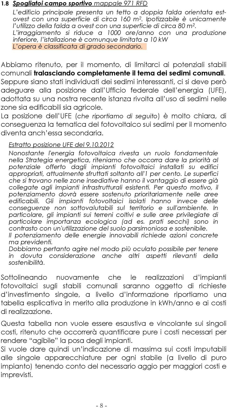 L irraggiamento si riduce a 1000 ore/anno con una produzione inferiore, l istallazione è comunque limitata a 10 kw L opera è classificata di grado secondario.