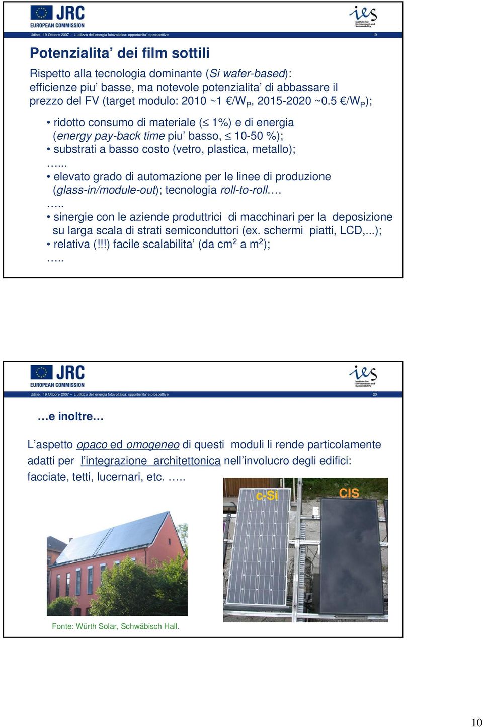 5 /W P ); ridotto consumo di materiale ( 1%) e di energia (energy pay-back time piu basso, 10-50 %); substrati a basso costo (vetro, plastica, metallo);.