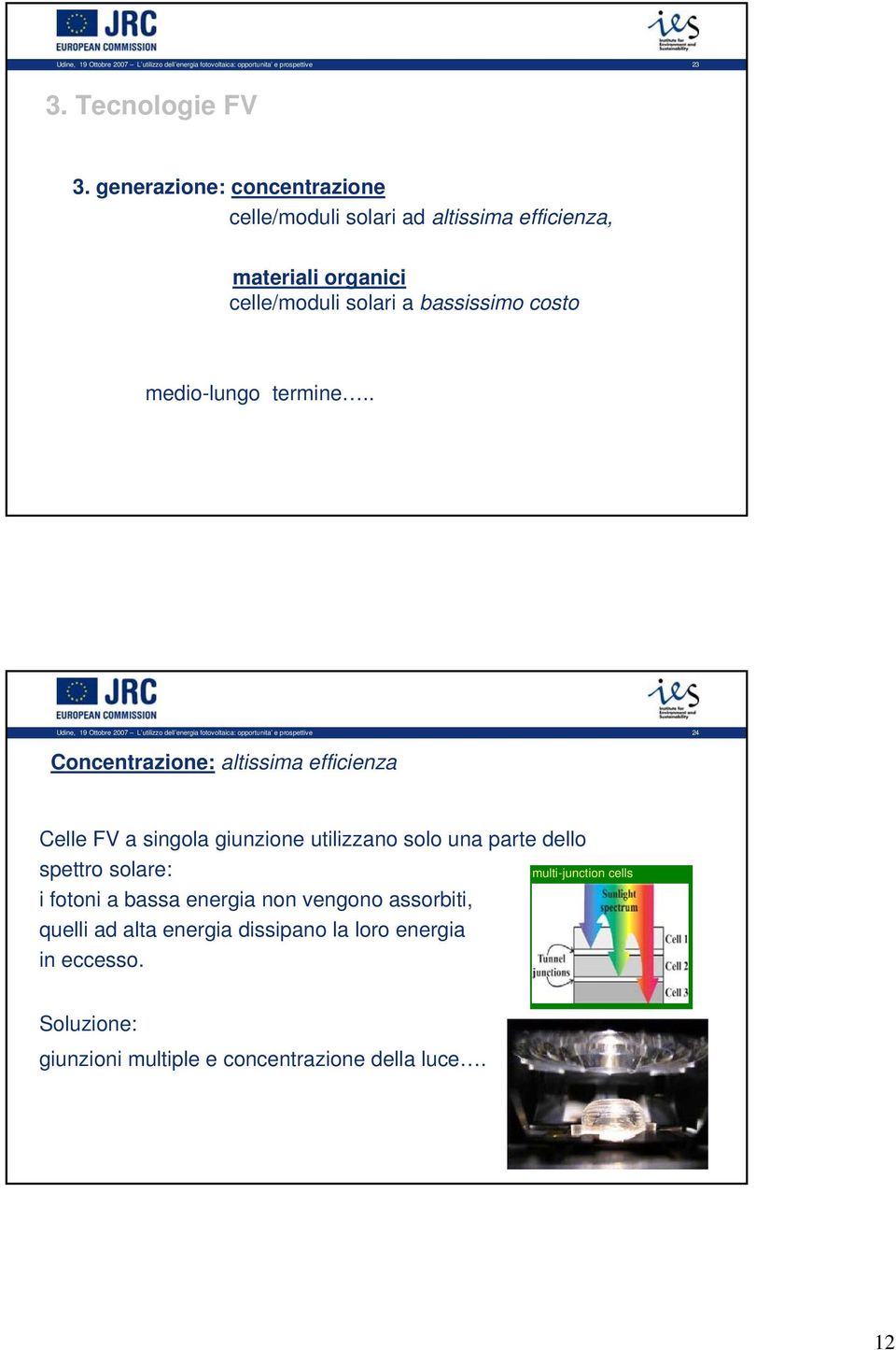 . Udine, 19 Ottobre 2007 L utilizzo dell energia fotovoltaica: opportunita e prospettive 24 Concentrazione: altissima efficienza Celle FV a singola giunzione