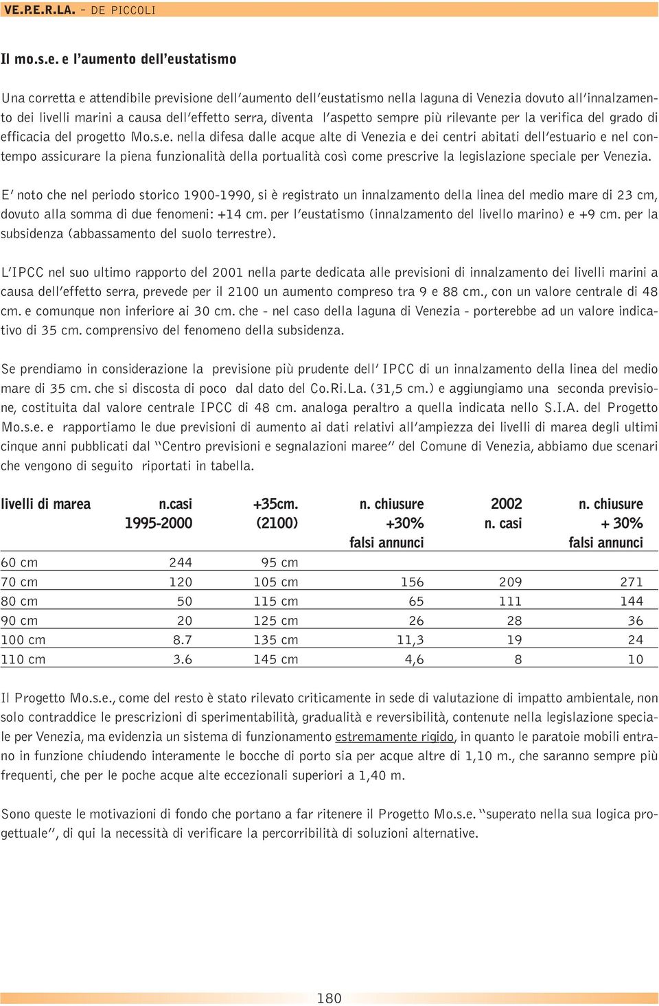 aspetto sempre più rilevante per la verifica del grado di efficacia del progetto Mo.s.e. nella difesa dalle acque alte di Venezia e dei centri abitati dell estuario e nel contempo assicurare la piena