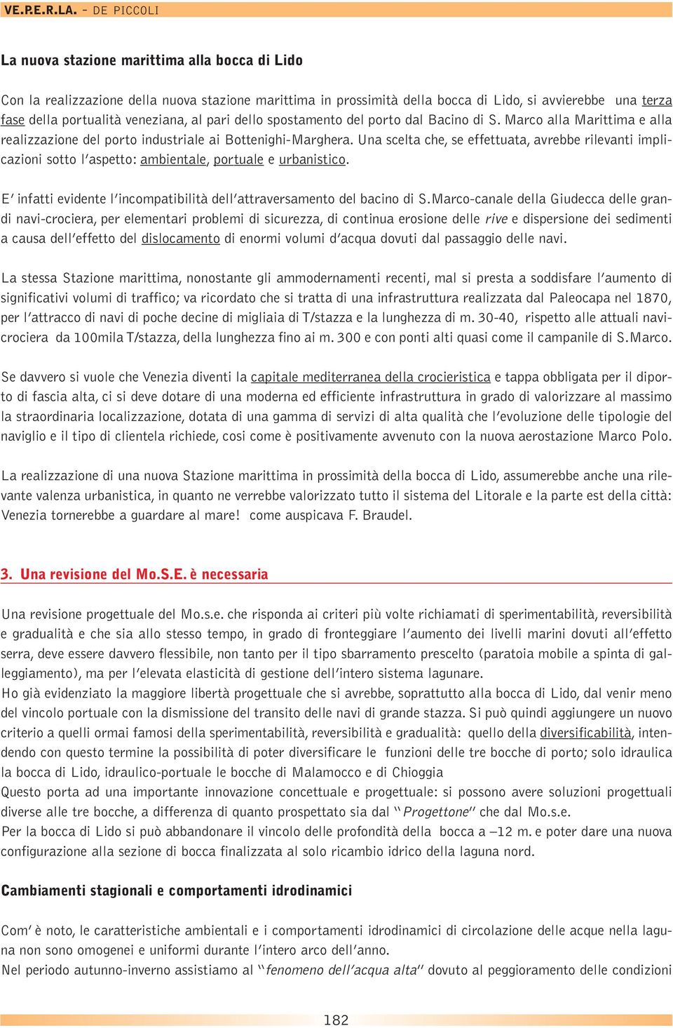 Una scelta che, se effettuata, avrebbe rilevanti implicazioni sotto l aspetto: ambientale, portuale e urbanistico. E infatti evidente l incompatibilità dell attraversamento del bacino di S.