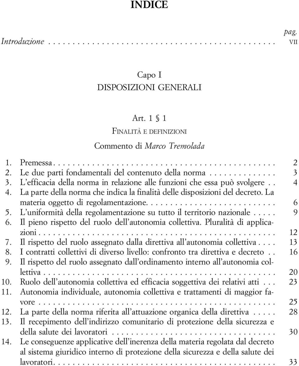 L uniformità dellaregolamentazionesututtoilterritorionazionale... 9 6. Il pieno rispetto del ruolo dell autonomia collettiva. Pluralità diapplica- zioni... 12 7.