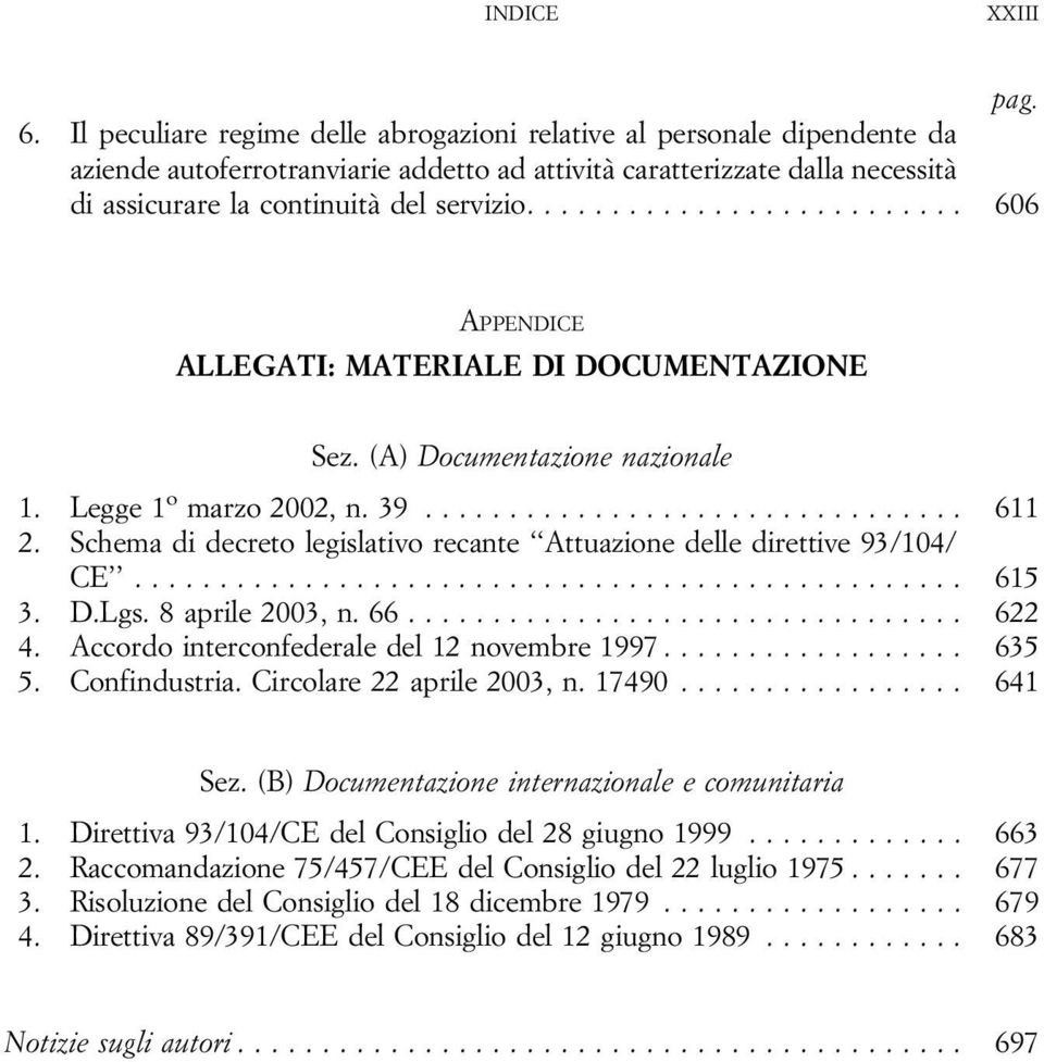 .. 606 APPENDICE ALLEGATI: MATERIALE DI DOCUMENTAZIONE Sez. (A) Documentazione nazionale 1. Legge 1 o marzo2002,n.39... 611 2.