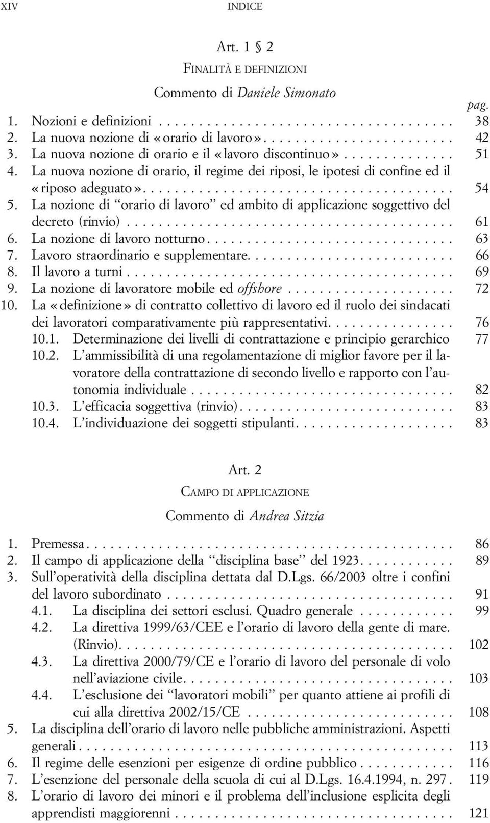 Lanozionedilavoronotturno... 63 7. Lavorostraordinarioesupplementare... 66 8. Illavoroaturni... 69 9. La nozione di lavoratore mobile ed offshore... 72 10.