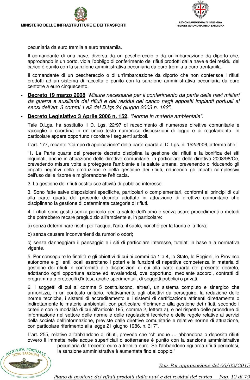 carico è punito con la sanzione amministrativa  Il comandante di un peschereccio o di un'imbarcazione da diporto che non conferisce i rifiuti prodotti ad un sistema di raccolta è punito con la