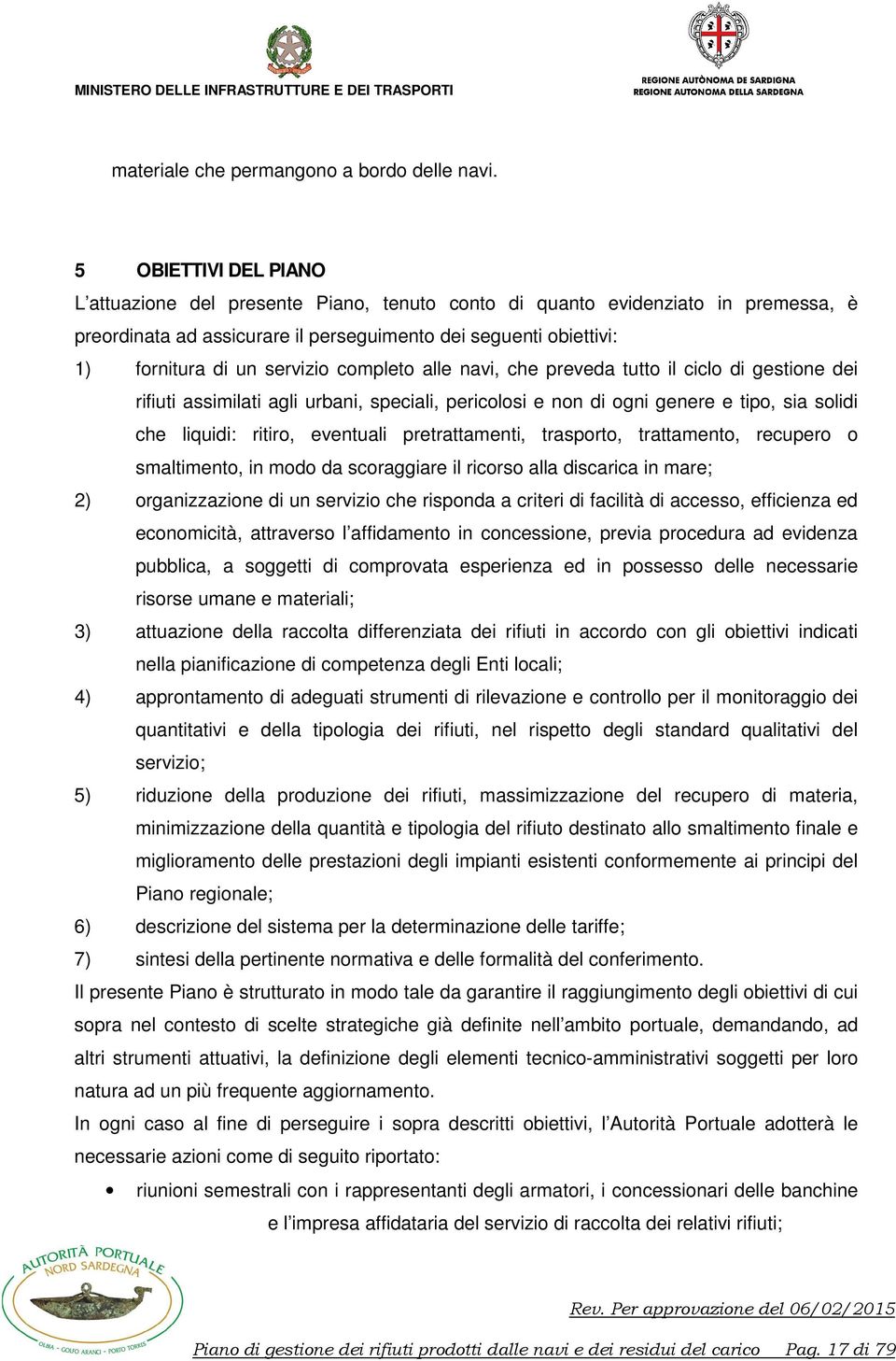 completo alle navi, che preveda tutto il ciclo di gestione dei rifiuti assimilati agli urbani, speciali, pericolosi e non di ogni genere e tipo, sia solidi che liquidi: ritiro, eventuali