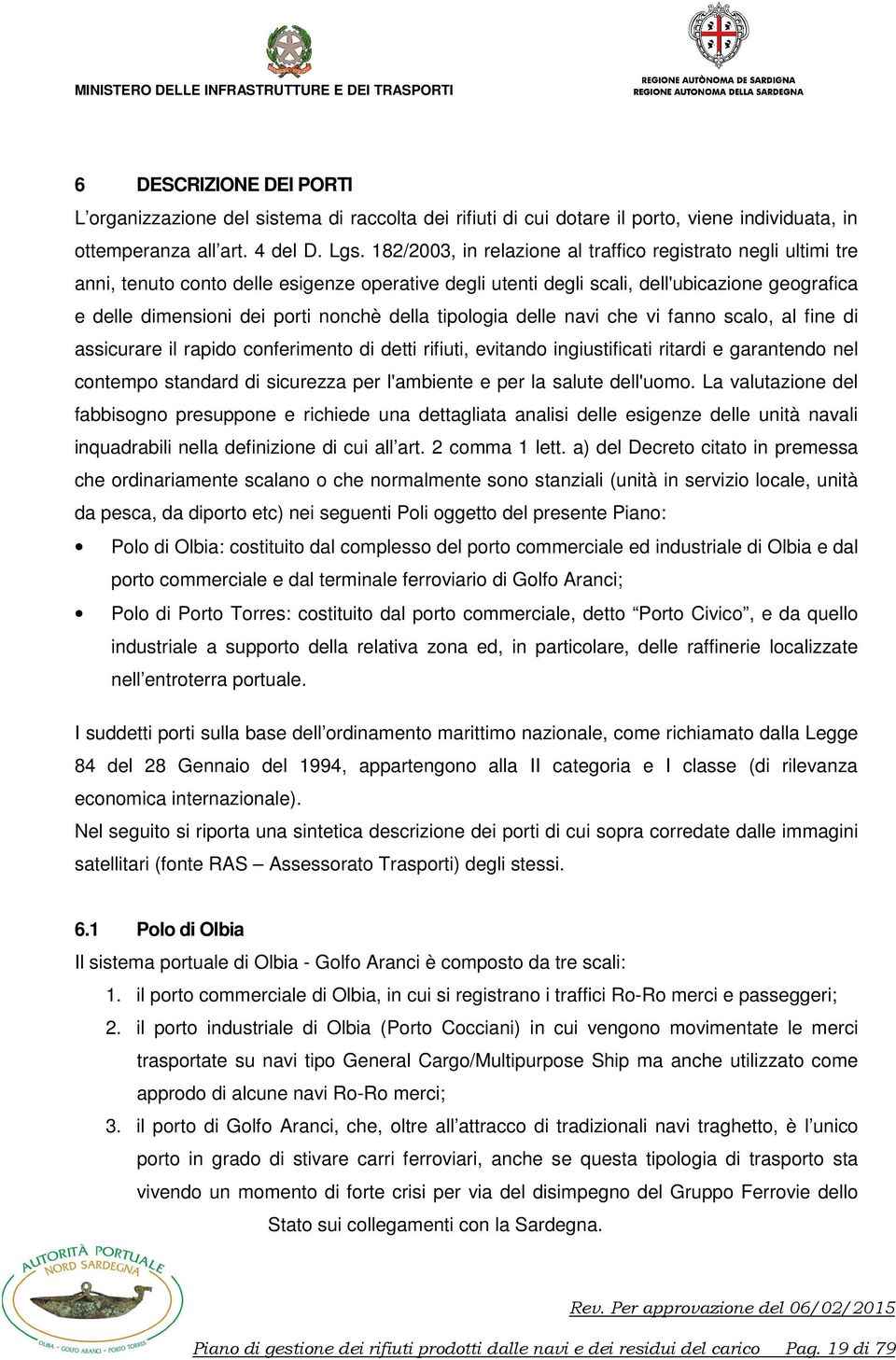 della tipologia delle navi che vi fanno scalo, al fine di assicurare il rapido conferimento di detti rifiuti, evitando ingiustificati ritardi e garantendo nel contempo standard di sicurezza per