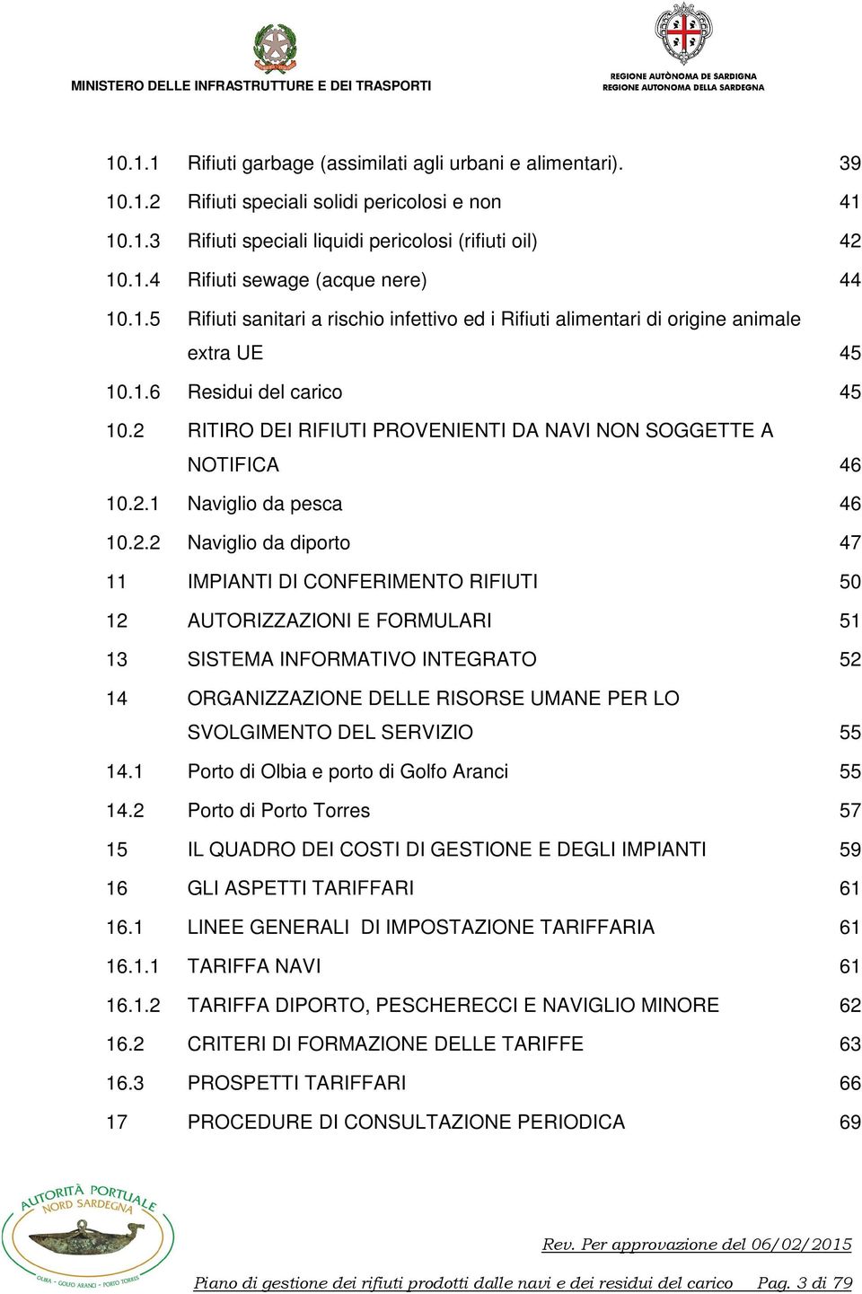 2.1 Naviglio da pesca 46 10.2.2 Naviglio da diporto 47 11 IMPIANTI DI CONFERIMENTO RIFIUTI 50 12 AUTORIZZAZIONI E FORMULARI 51 13 SISTEMA INFORMATIVO INTEGRATO 52 14 ORGANIZZAZIONE DELLE RISORSE